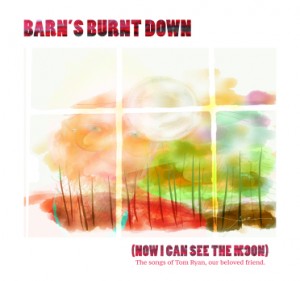 CD cover for "Barn's Burnt Down (Now I Can See the Moon)", songs of the late Tom Ryan